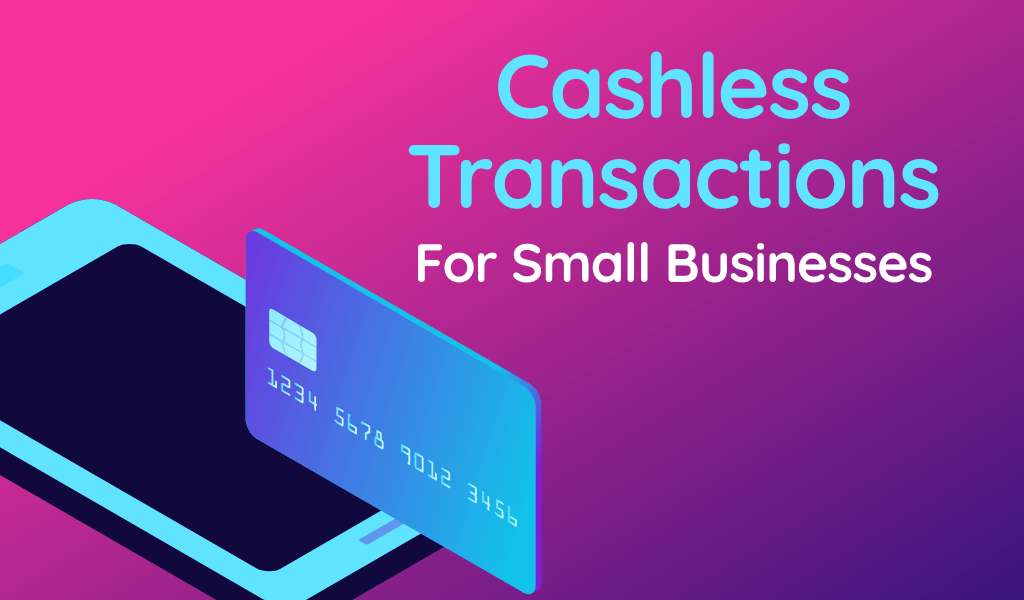 The Benefits of Cashless Transactions For Small Businesses